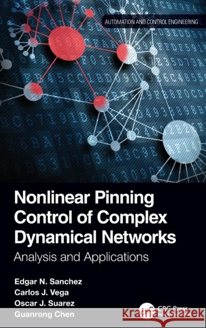 Nonlinear Pinning Control of Complex Dynamical Networks: Analysis and Applications Edgar N. Sanchez Carlos J. Vega Oscar J. Suarez 9781032020877 CRC Press - książka