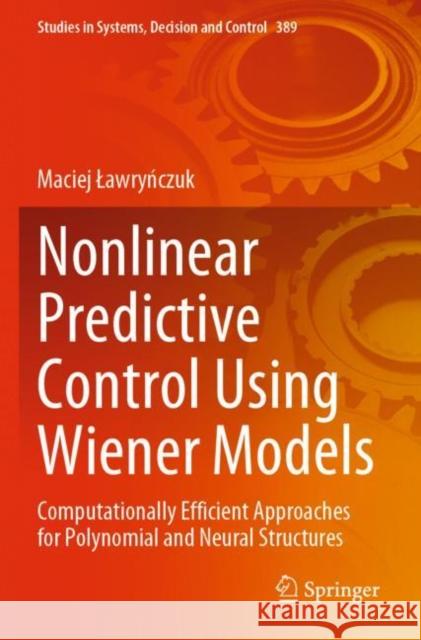 Nonlinear Predictive Control Using Wiener Models: Computationally Efficient Approaches for Polynomial and Neural Structures Lawryńczuk, Maciej 9783030838171 Springer International Publishing - książka