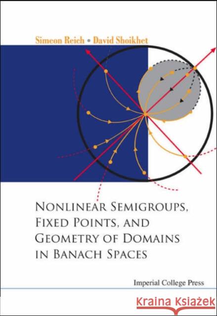 Nonlinear Semigroups, Fixed Points, and Geometry of Domains in Banach Spaces Reich, Simeon 9781860945755 Imperial College Press - książka