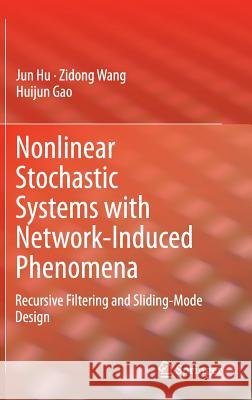 Nonlinear Stochastic Systems with Network-Induced Phenomena: Recursive Filtering and Sliding-Mode Design Hu, Jun 9783319087108 Springer - książka