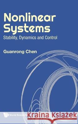 Nonlinear Systems: Stability, Dynamics And Control Guanrong Chen (City Univ Of Hong Kong, C   9789811278983 World Scientific Publishing Co Pte Ltd - książka