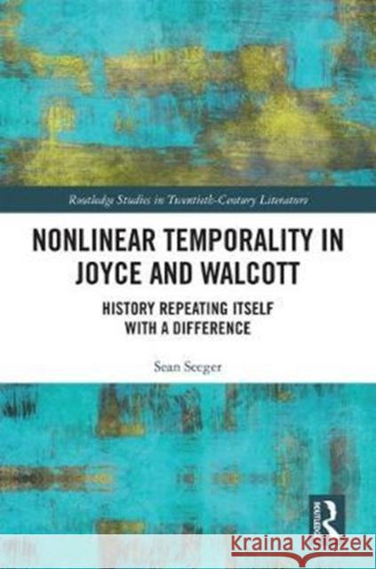 Nonlinear Temporality in Joyce and Walcott: History Repeating Itself with a Difference Seeger, Sean 9780815385806 Routledge Studies in Twentieth-Century Litera - książka