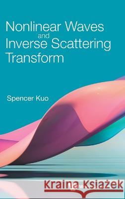Nonlinear Waves and Inverse Scattering Transform Spencer P. Kuo 9781800614031 World Scientific Publishing Europe Ltd - książka