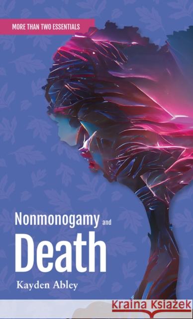 Nonmonogamy and Death: A More Than Two Essentials Guide Kayden Abley 9781990869488 Thornapple Press - książka