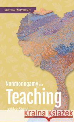 Nonmonogamy and Teaching: A More Than Two Essentials Guide Ashley Speed 9781990869198 Thornapple Press - książka