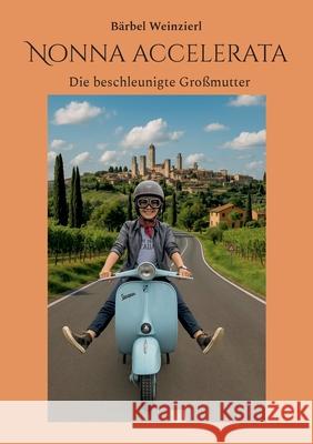 Nonna accelerata: Die beschleunigte Gro?mutter B?rbel Weinzierl 9783819246678 Bod - Books on Demand - książka