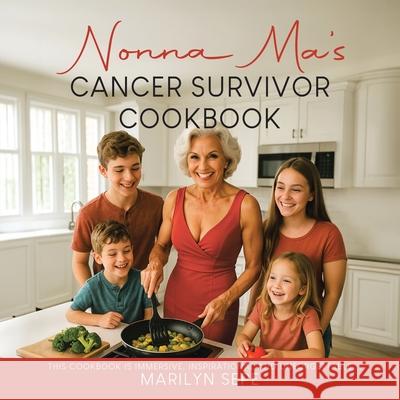 Nonna Ma's Cancer Survivor Cookbook: This Cookbook Is Immersive, Inspirational and Unforgettable Marilyn Sepe 9781834186283 Tellwell Talent - książka