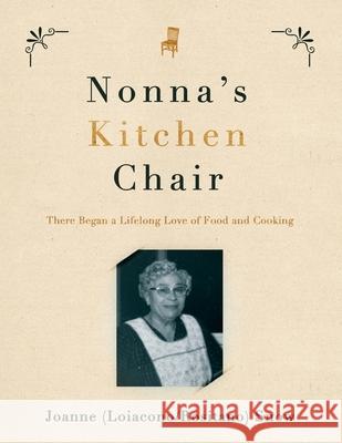 Nonna's Kitchen Chair: There Began a Lifelong Love of Food and Cooking Joanne Snow Terry Simmons 9781736931516 Nonna's Kitchen Chair, LLC - książka