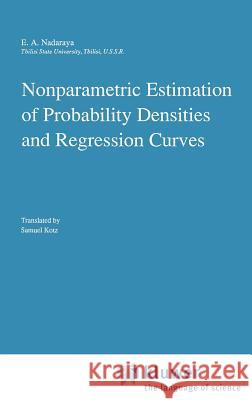 Nonparametric Estimation of Probability Densities and Regression Curves E. A. Nadaraya Nadaraya 9789027727572 Springer - książka