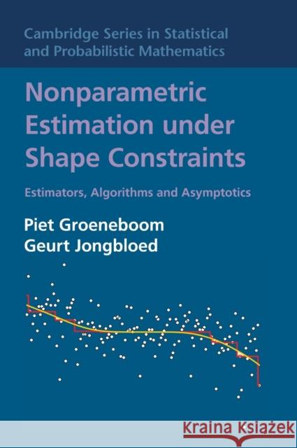 Nonparametric Estimation Under Shape Constraints: Estimators, Algorithms and Asymptotics Piet Groeneboom Geurt Jongbloed Jon A. Wellner 9780521864015 Cambridge University Press - książka