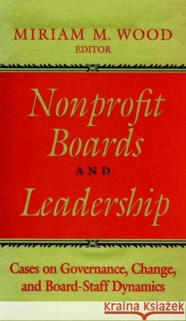 Nonprofit Boards and Leadership: Cases on Governance, Change, and Board-Staff Dynamics Wood, Miriam M. 9780787901394 Jossey-Bass - książka