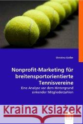 Nonprofit-Marketing für breitensportorientierte Tennisvereine : Eine Analyse vor dem Hintergrund sinkender Mitgliederzahlen Geißer, Christina 9783836491693 VDM Verlag Dr. Müller - książka