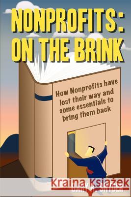 Nonprofits: On the Brink: How Nonprofits Have Lost Their Way and Some Essentials to Bring Them Back Snyder, Gary R. 9780595373543 iUniverse - książka