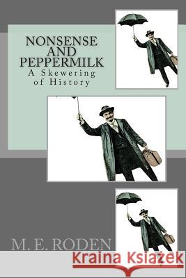 Nonsense and Peppermilk: A Skewering of History By Shish and Kabob Roden, M. E. 9781482504330 Createspace - książka