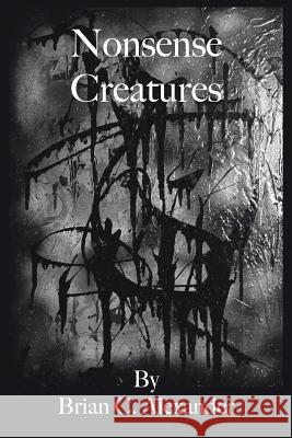 Nonsense Creatures Brian C Alexander 9781504967013 Authorhouse - książka