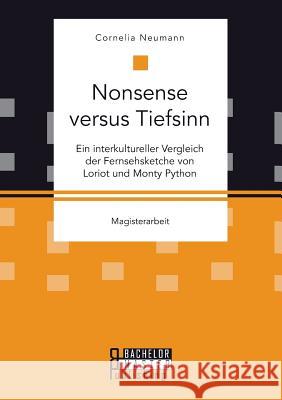 Nonsense versus Tiefsinn: Ein interkultureller Vergleich der Fernsehsketche von Loriot und Monty Python Neumann, Cornelia 9783958204638 Bachelor + Master Publishing - książka