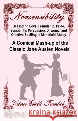 Nonsensibility Or Finding Love, Freindship, Pride, Sensibility, Persuasion, Dilemma, and Creative Spelling in Mansfield Abbey: A Comical Mash-up of th Frankel, Valerie Estelle 9780692619933 Litcrit Press - książka