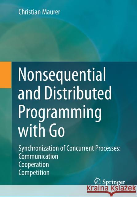 Nonsequential and Distributed Programming with Go: Synchronization of Concurrent Processes: Communication - Cooperation - Competition Maurer, Christian 9783658297817 Springer - książka