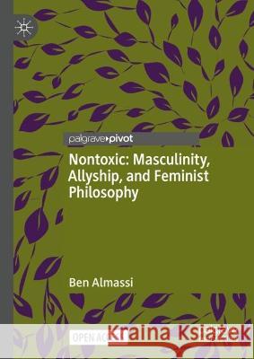 Nontoxic: Masculinity, Allyship, and Feminist Philosophy Ben Almassi   9783031130700 Palgrave Macmillan - książka