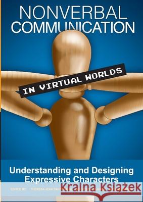 Nonverbal Communication in Virtual Worlds: Understanding and Designing Expressive Characters Theresa Jea Magy Sei Michael Nixon 9781716239434 Lulu.com - książka