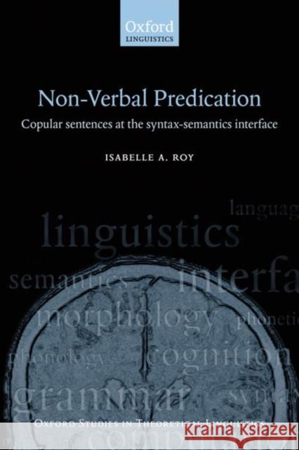 Nonverbal Predication: Copular Sentences at the Syntax-Semantics Interface Roy, Isabelle 9780199543540 Oxford Studies in Theoretical Linguistics - książka