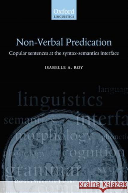 Nonverbal Predication: Copular Sentences at the Syntax-Semantics Interface Roy, Isabelle 9780199543557 Oxford Studies in Theoretical Linguistics - książka