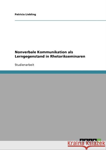 Nonverbale Kommunikation als Lerngegenstand in Rhetorikseminaren Patricia Liebling 9783638884822 Grin Verlag - książka