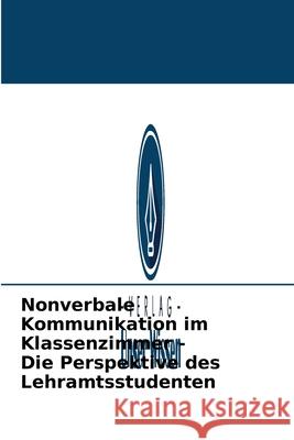 Nonverbale Kommunikation im Klassenzimmer - Die Perspektive des Lehramtsstudenten Sreedevi P Sreedharan 9786203837506 Verlag Unser Wissen - książka