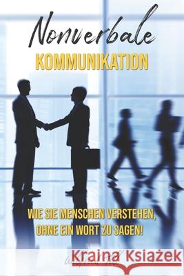 Nonverbale Kommunikation: Wie sie Menschen verstehen ohne ein Wort zu Sagen! Wilfried Toll 9781091390850 Independently Published - książka