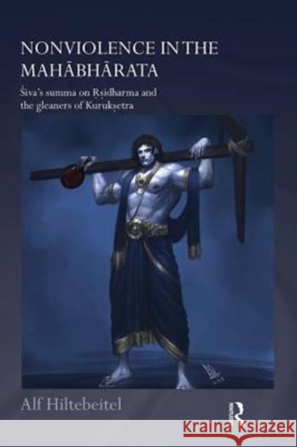 Nonviolence in the Mahabharata: Siva's Summa on Rishidharma and the Gleaners of Kurukshetra Alf Hiltebeitel (The George Washington U   9780367000813 Routledge - książka