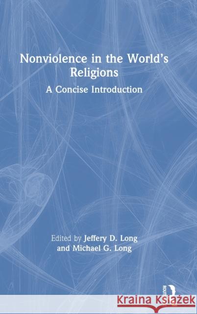 Nonviolence in the World's Religions: A Concise Introduction Jeffery D. Long Michael G. Long 9780367439583 Routledge - książka