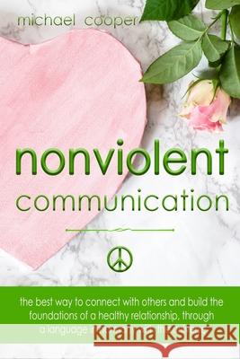 Nonviolent Communication: The best ways to connect with others and build the foundations of a healthy relationship, through a language in harmon Michael Cooper 9781704588384 Independently Published - książka