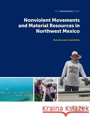 Nonviolent Movements and Material Resources in Northwest Mexico Chris Allan A. Scott Dupree 9781943271450 International Center on Nonviolent Conflict - książka