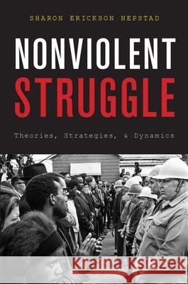 Nonviolent Struggle: Theories, Strategies, and Dynamics Sharon Erickson Nepstad 9780199976041 Oxford University Press, USA - książka