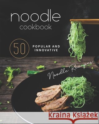 Noodle Cookbook: 50 Popular and Innovative Noodle Recipes Rachael Rayner   9798558037302 Independently Published - książka