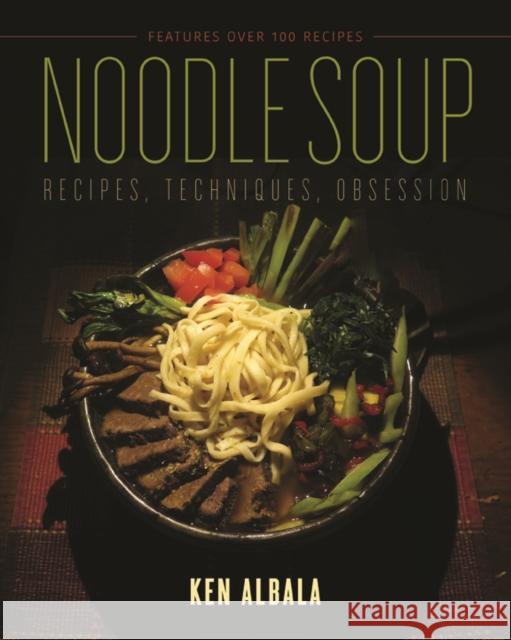 Noodle Soup: Recipes, Techniques, Obsession Ken Albala 9780252083181 University of Illinois Press - książka