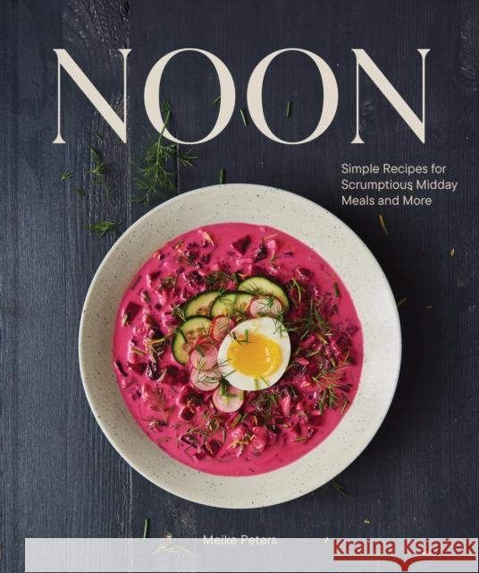 Noon: Simple Recipes for Scrumptious Midday Meals and More Meike Peters 9781797222806 Chronicle Books - książka