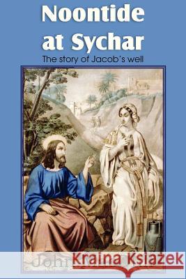 Noontide at Sychar, a New Testament Chapter in Providence and Grace John Macduff 9781612037691 Bottom of the Hill Publishing - książka