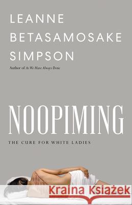 Noopiming: The Cure for White Ladies Leanne Betasamosake Simpson 9781517911263 University of Minnesota Press - książka