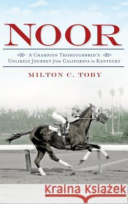Noor: A Champion Thoroughbred's Unlikely Journey from California to Kentucky Milton C. Toby 9781540231444 History Press Library Editions - książka