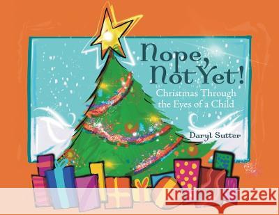 Nope, Not Yet!: Christmas Through the Eyes of a Child Daryl Sutter   9780228882640 Tellwell Talent - książka