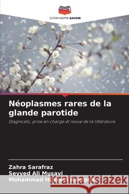 N?oplasmes rares de la glande parotide Zahra Sarafraz Seyyed Ali Musavi Mohammad Hossein Azaraein 9786209224645 Editions Notre Savoir - książka