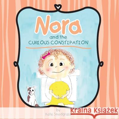 Nora and the Curious Constipation E. Kate Snodgrass 9781544120294 Createspace Independent Publishing Platform - książka