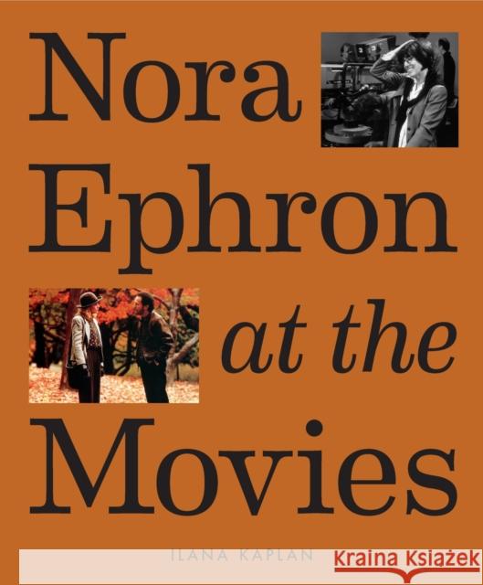 Nora Ephron at the Movies: A Visual Celebration of the Writer and Director Behind When Harry Met Sally, You've Got Mail, Sleepless in Seattle, and More Ilana Kaplan 9781419763632 Abrams - książka