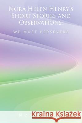 Nora Helen Henry's Short Stories and Observations: We Must Persevere Nora Henry 9781524550011 Xlibris - książka