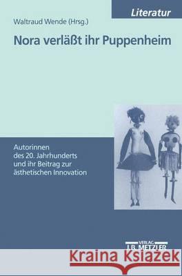 Nora verläßt ihr Puppenheim: Autorinnen des 20. Jahrhunderts und ihr Beitrag zur ästhetischen Innovation. Dokumentation eines Symposiums am 2. und 3. Dezember 1999, Universität-GHS Siegen Waltraud Wende 9783476452399 Springer-Verlag Berlin and Heidelberg GmbH &  - książka