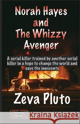 Norah Hayes and The Whizzy Avenger: A serial killer trained by a serial killer in pursuance of revenge and justice in a hope to change society Zeva Pluto 9789363564930 Publishing Mongers - książka