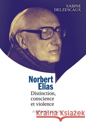 Norbert Elias - Distinction, conscience et violence: Distinction, conscience et violence Sabine Delzescaux 9782200281182 Armand Colin - książka