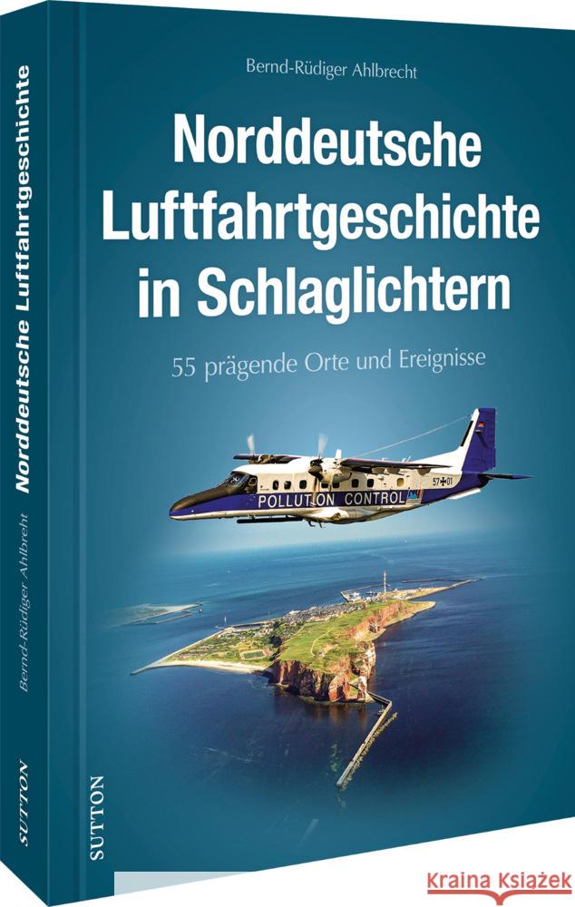 Norddeutsche Luftfahrtgeschichte in Schlaglichtern Ahlbrecht, Bernd-Rüdiger 9783963032912 Sutton - książka