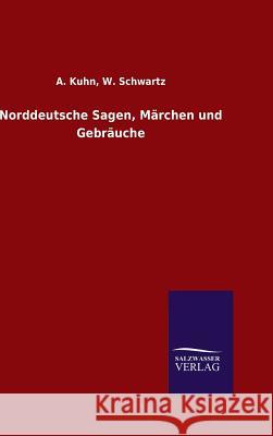 Norddeutsche Sagen, Märchen und Gebräuche A. Schwartz W. Kuhn 9783846084595 Salzwasser-Verlag Gmbh - książka